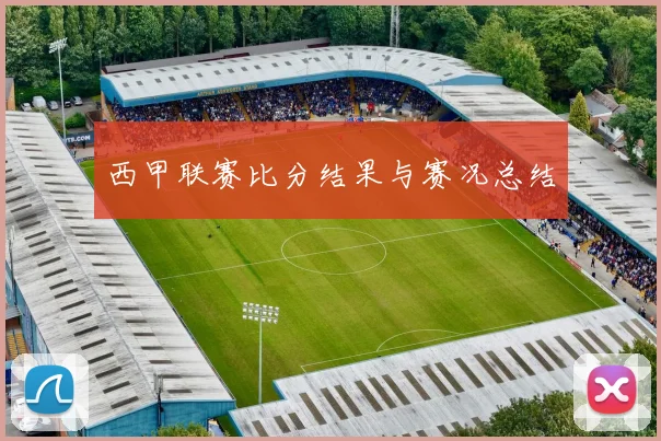 西甲联赛比分结果与赛况总结
