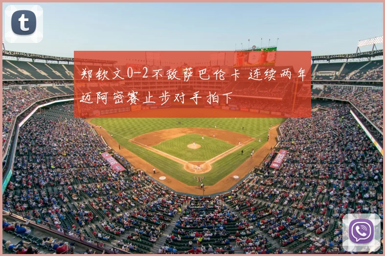 郑钦文0-2不敌萨巴伦卡 连续两年迈阿密赛止步对手拍下