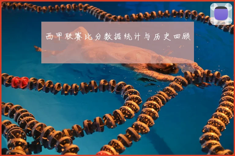 西甲联赛比分数据统计与历史回顾
